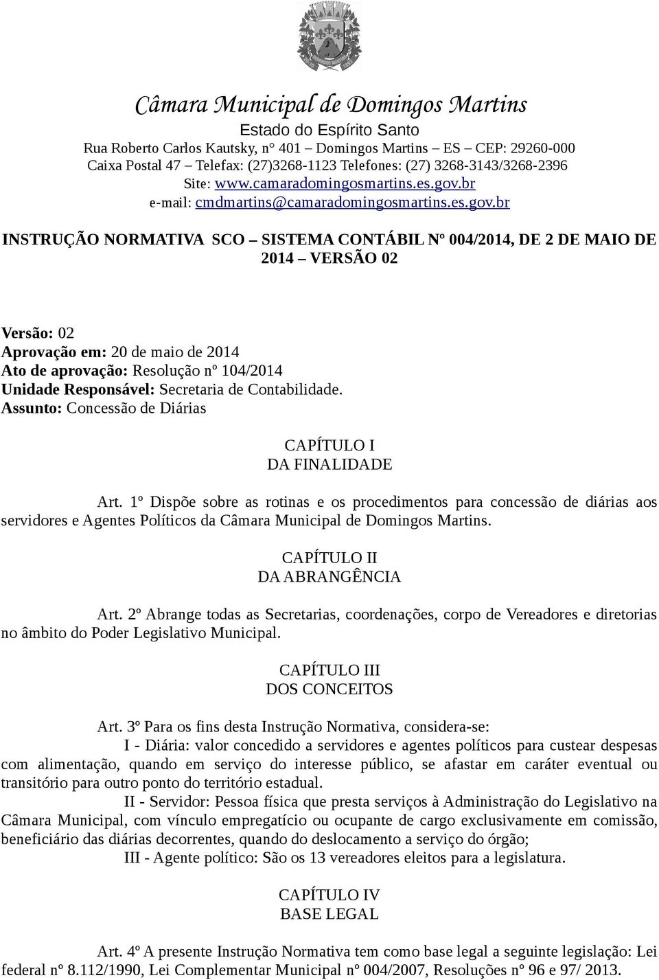 1º Dispõe sobre as rotinas e os procedimentos para concessão de diárias aos servidores e Agentes Políticos da Câmara Municipal de Domingos Martins. CAPÍTULO II DA ABRANGÊNCIA Art.