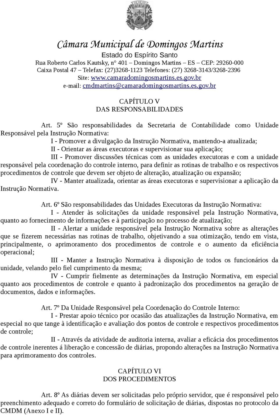 áreas executoras e supervisionar sua aplicação; III - Promover discussões técnicas com as unidades executoras e com a unidade responsável pela coordenação do controle interno, para definir as rotinas