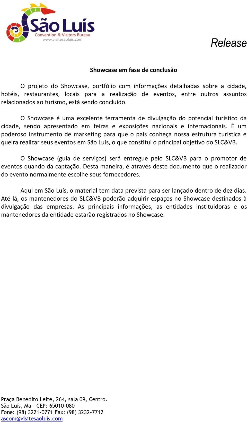 É um poderoso instrumento de marketing para que o país conheça nossa estrutura turística e queira realizar seus eventos em São Luís, o que constitui o principal objetivo do SLC&VB.