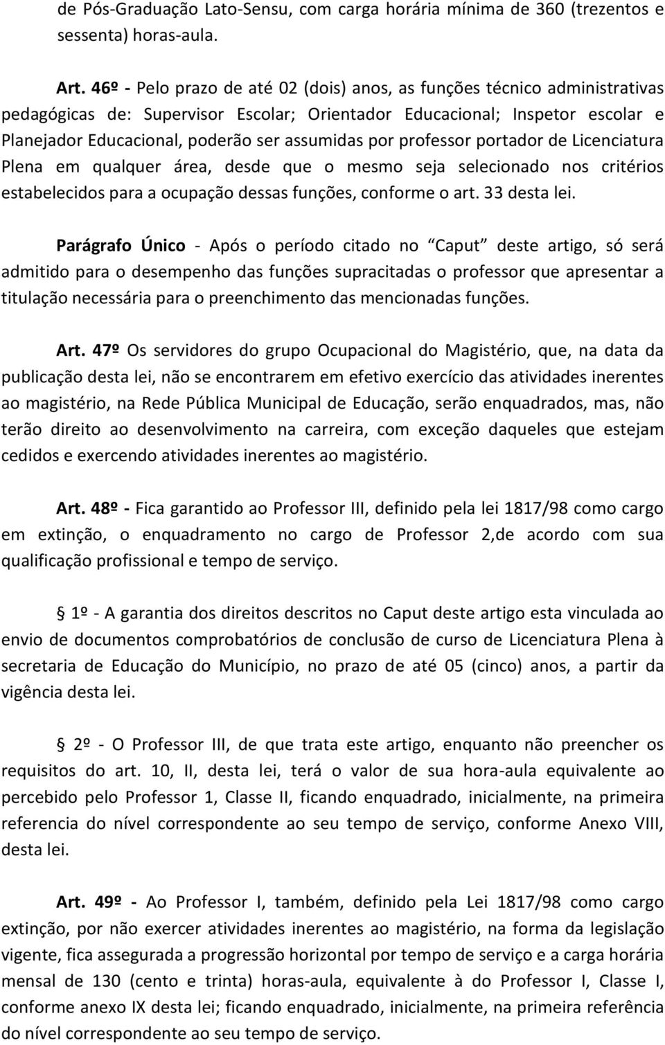 por professor portador de Licenciatura Plena em qualquer área, desde que o mesmo seja selecionado nos critérios estabelecidos para a ocupação dessas funções, conforme o art. 33 desta lei.