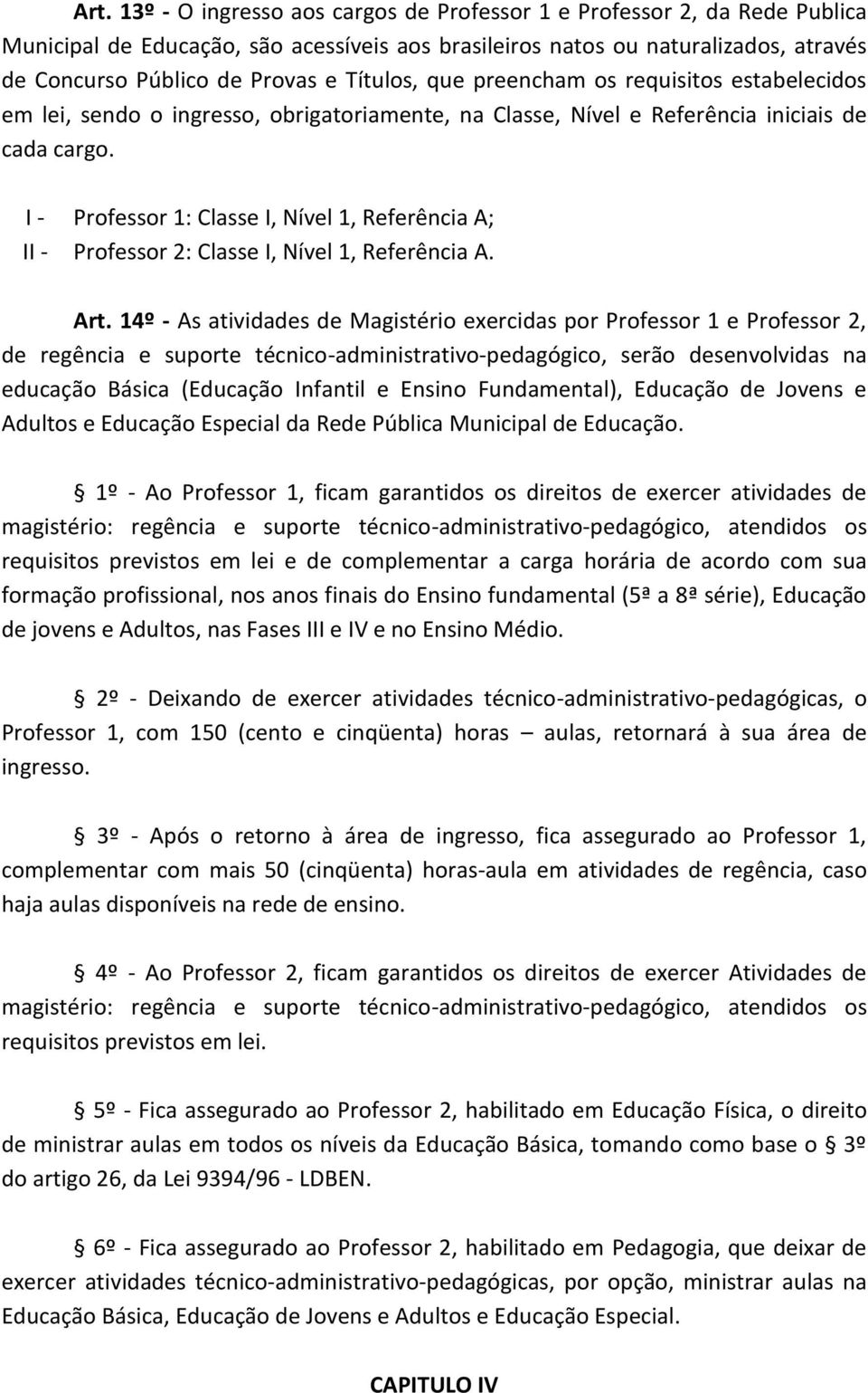 I - Professor 1: Classe I, Nível 1, Referência A; II - Professor 2: Classe I, Nível 1, Referência A. Art.