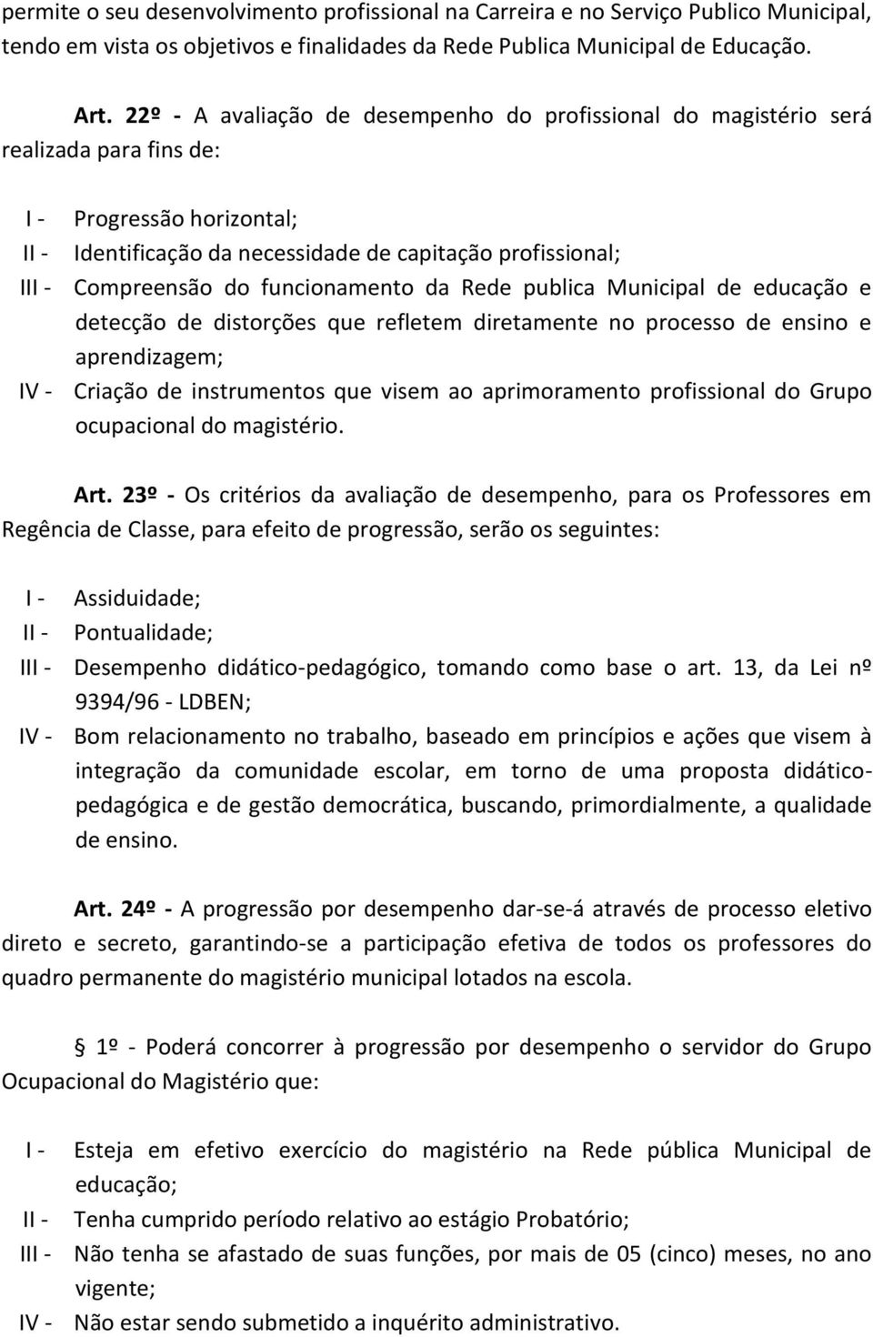 funcionamento da Rede publica Municipal de educação e detecção de distorções que refletem diretamente no processo de ensino e aprendizagem; IV - Criação de instrumentos que visem ao aprimoramento