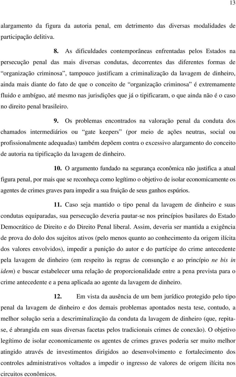 criminalização da lavagem de dinheiro, ainda mais diante do fato de que o conceito de organização criminosa é extremamente fluido e ambíguo, até mesmo nas jurisdições que já o tipificaram, o que