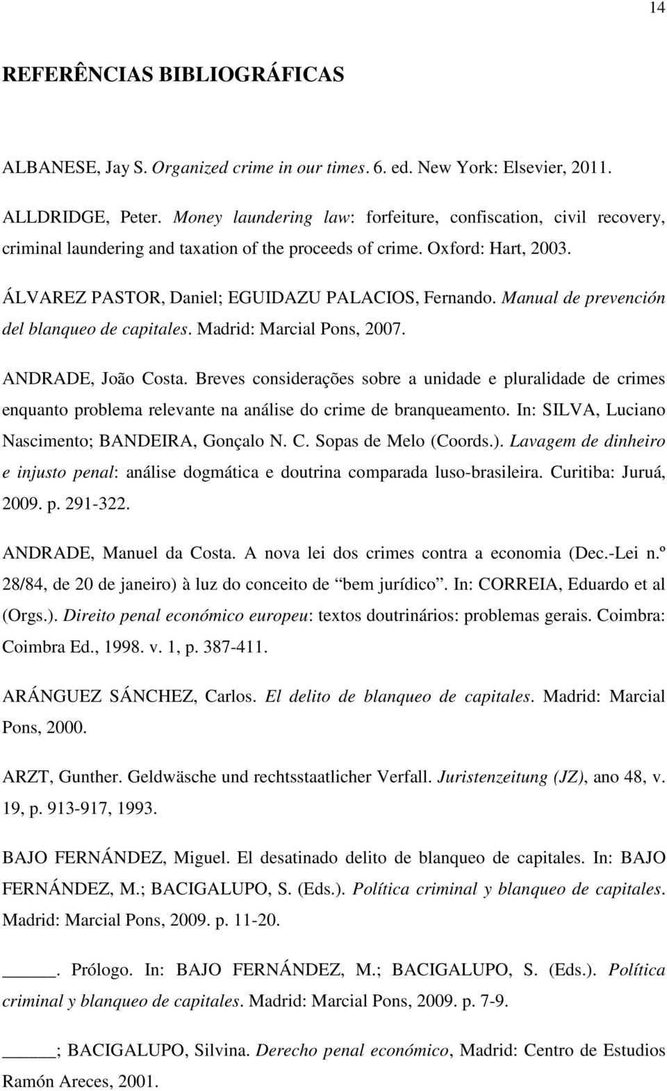 Manual de prevención del blanqueo de capitales. Madrid: Marcial Pons, 2007. ANDRADE, João Costa.