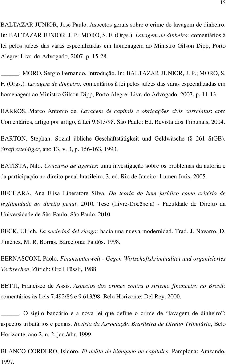 In: BALTAZAR JUNIOR, J. P.; MORO, S. F. (Orgs.). Lavagem de dinheiro: comentários à lei pelos juízes das varas especializadas em homenagem ao Ministro Gilson Dipp, Porto Alegre: Livr.