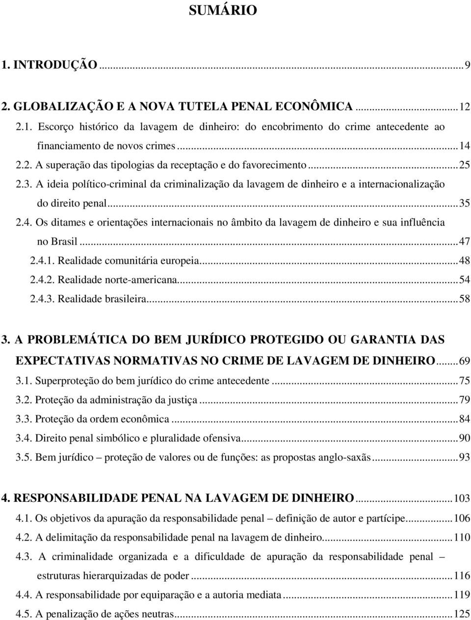 .. 47 2.4.1. Realidade comunitária europeia... 48 2.4.2. Realidade norte-americana... 54 2.4.3. Realidade brasileira... 58 3.