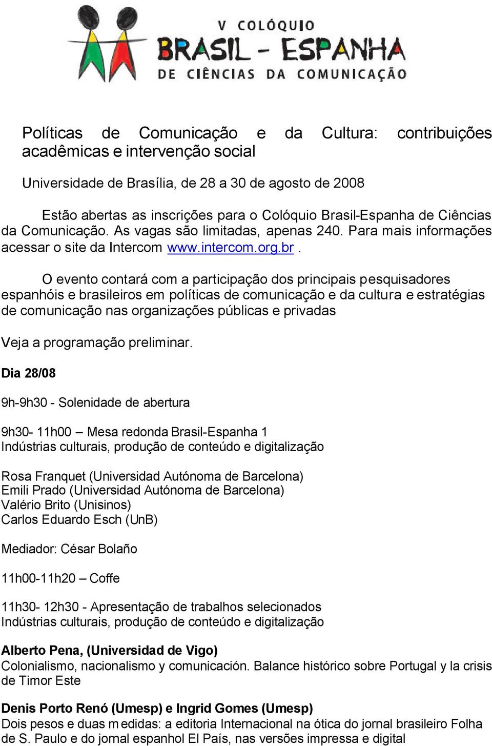 O evento contará com a participação dos principais pesquisadores espanhóis e brasileiros em políticas de comunicação e da cultura e estratégias de comunicação nas organizações públicas e privadas