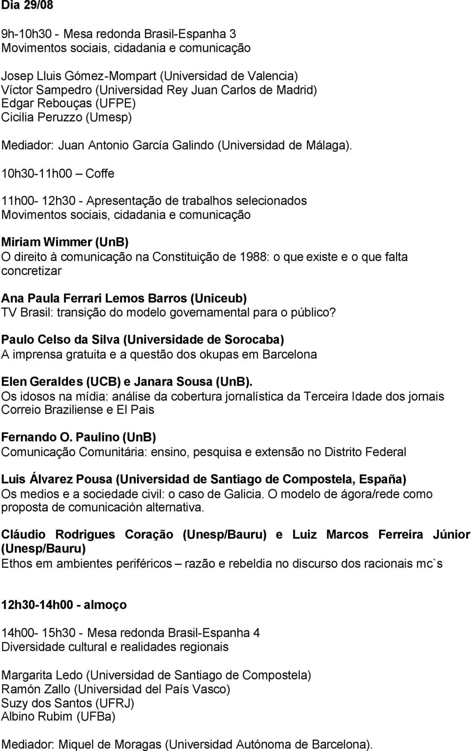 10h30-11h00 Coffe 11h00-12h30 - Apresentação de trabalhos selecionados Movimentos sociais, cidadania e comunicação Miriam Wimmer (UnB) O direito à comunicação na Constituição de 1988: o que existe e