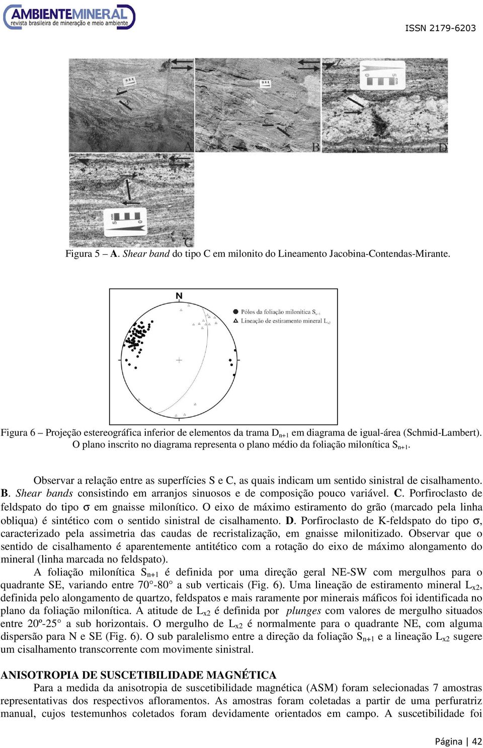 Shear bands consistindo em arranjos sinuosos e de composição pouco variável. C. Porfiroclasto de feldspato do tipo σ em gnaisse milonítico.