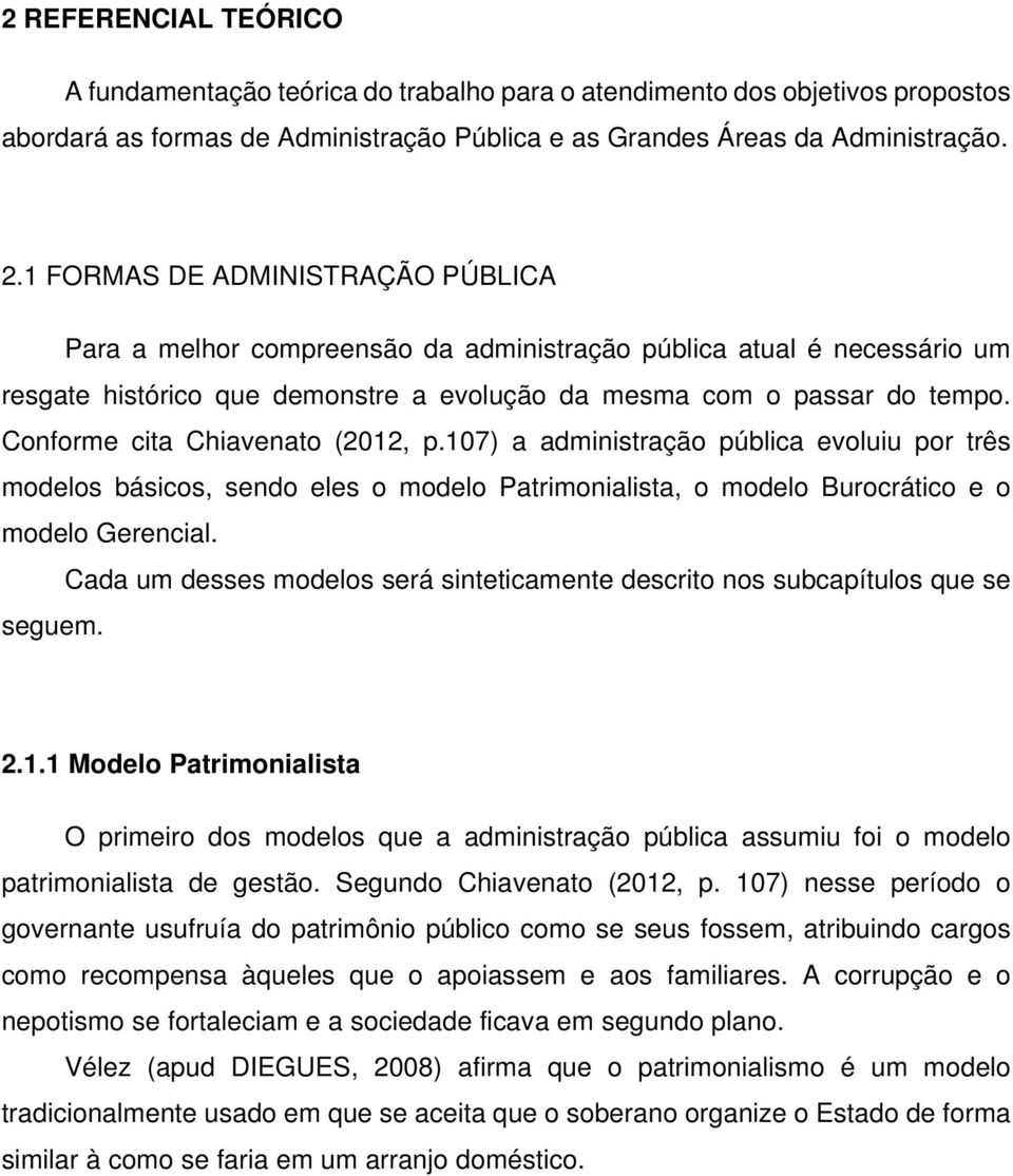 Conforme cita Chiavenato (2012, p.107) a administração pública evoluiu por três modelos básicos, sendo eles o modelo Patrimonialista, o modelo Burocrático e o modelo Gerencial.