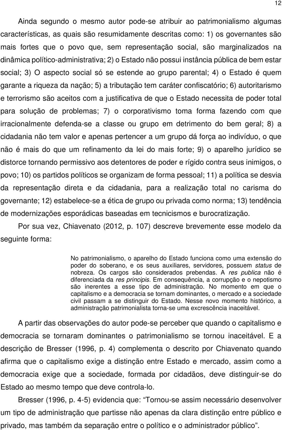 Estado é quem garante a riqueza da nação; 5) a tributação tem caráter confiscatório; 6) autoritarismo e terrorismo são aceitos com a justificativa de que o Estado necessita de poder total para