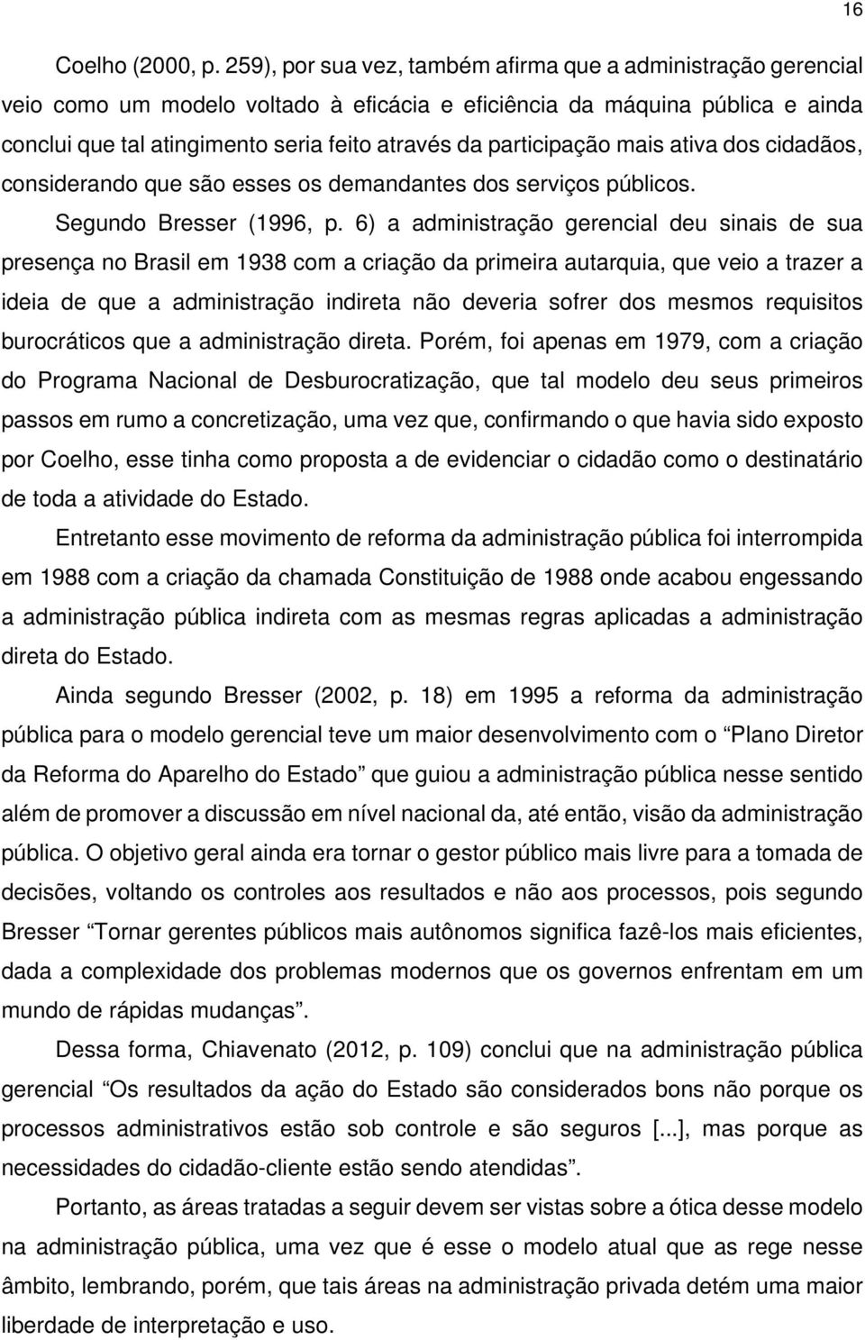 participação mais ativa dos cidadãos, considerando que são esses os demandantes dos serviços públicos. Segundo Bresser (1996, p.