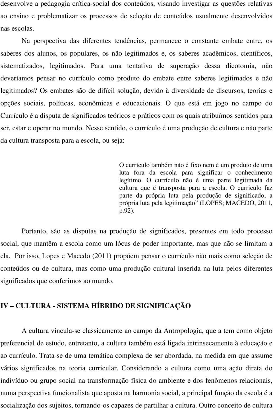 legitimados. Para uma tentativa de superação dessa dicotomia, não deveríamos pensar no currículo como produto do embate entre saberes legitimados e não legitimados?