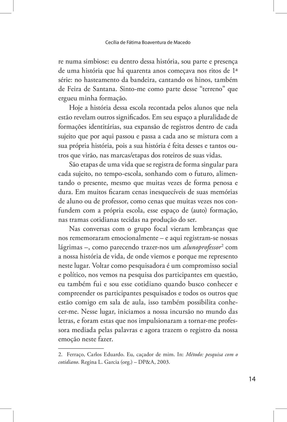 Hoje a história dessa escola recontada pelos alunos que nela estão revelam outros significados.