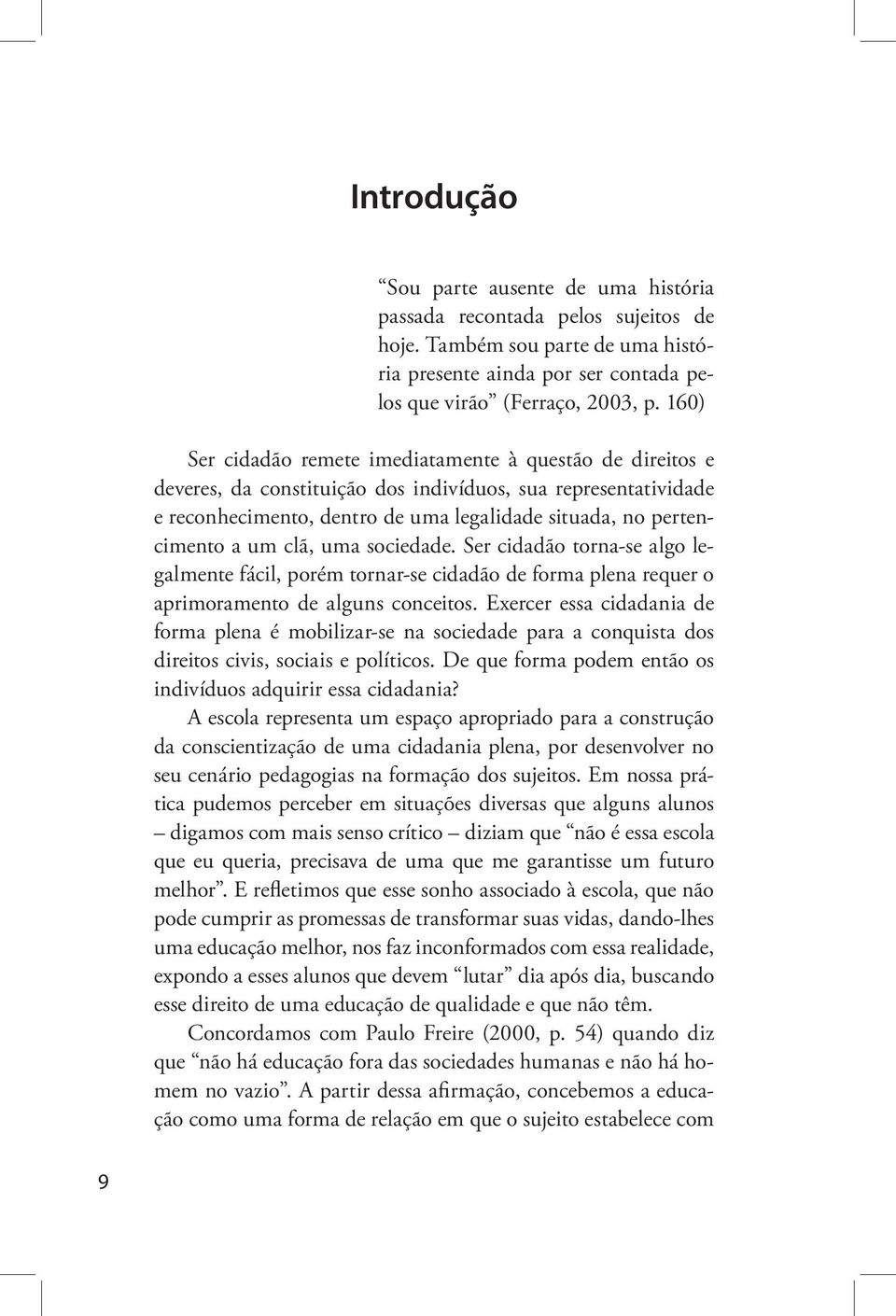 clã, uma sociedade. Ser cidadão torna-se algo legalmente fácil, porém tornar-se cidadão de forma plena requer o aprimoramento de alguns conceitos.