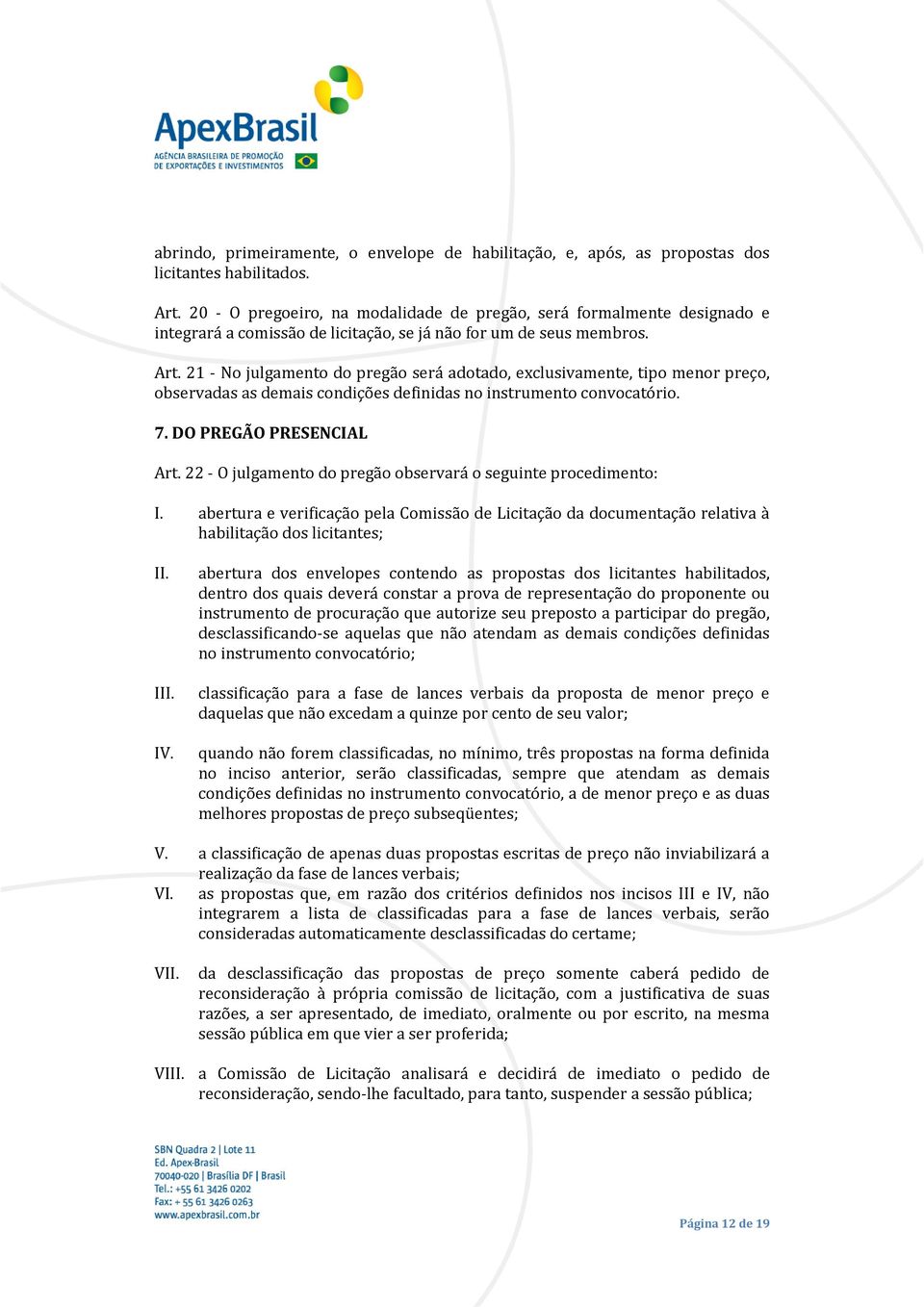 21 - No julgamento do pregão será adotado, exclusivamente, tipo menor preço, observadas as demais condições definidas no instrumento convocatório. 7. DO PREGÃO PRESENCIAL Art.