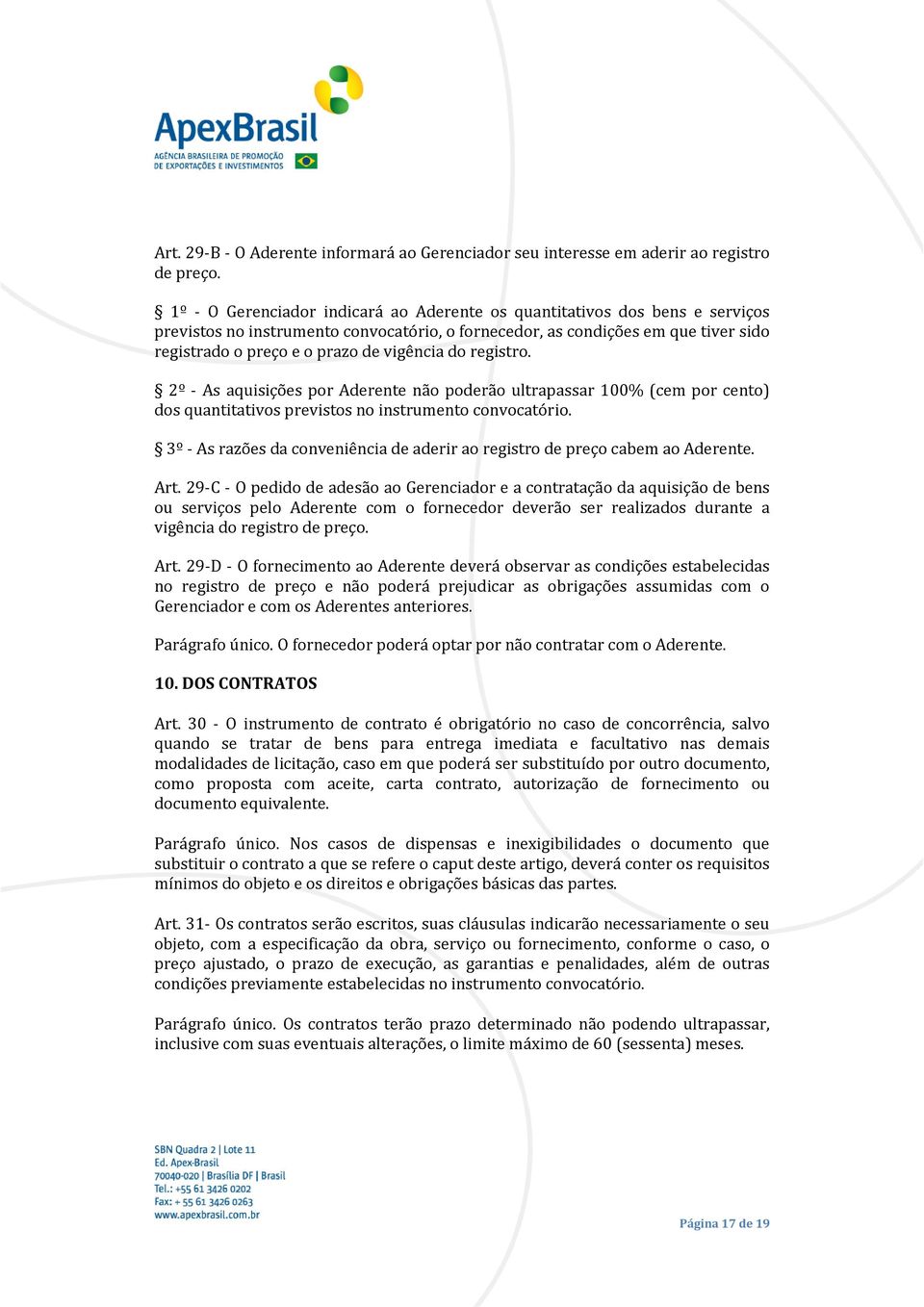 vigência do registro. 2º - As aquisições por Aderente não poderão ultrapassar 100% (cem por cento) dos quantitativos previstos no instrumento convocatório.