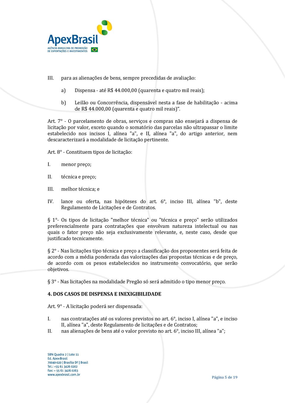 7 - O parcelamento de obras, serviços e compras não ensejará a dispensa de licitação por valor, exceto quando o somatório das parcelas não ultrapassar o limite estabelecido nos incisos I, alínea "a",