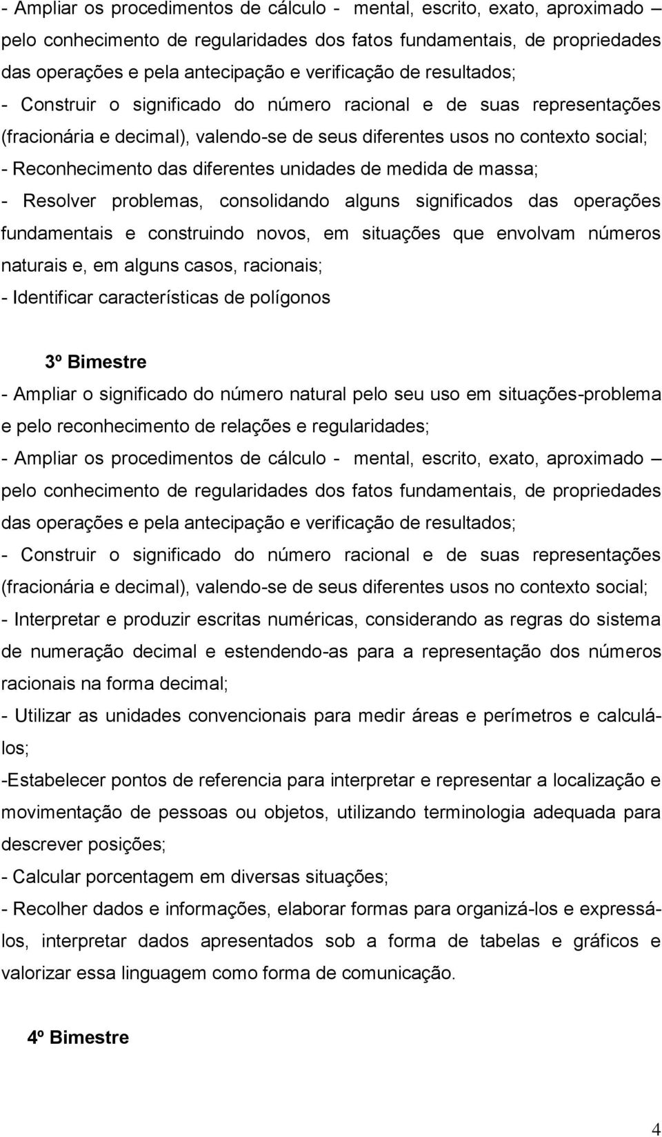 unidades de medida de massa; - Resolver problemas, consolidando alguns significados das operações fundamentais e construindo novos, em situações que envolvam números naturais e, em alguns casos,