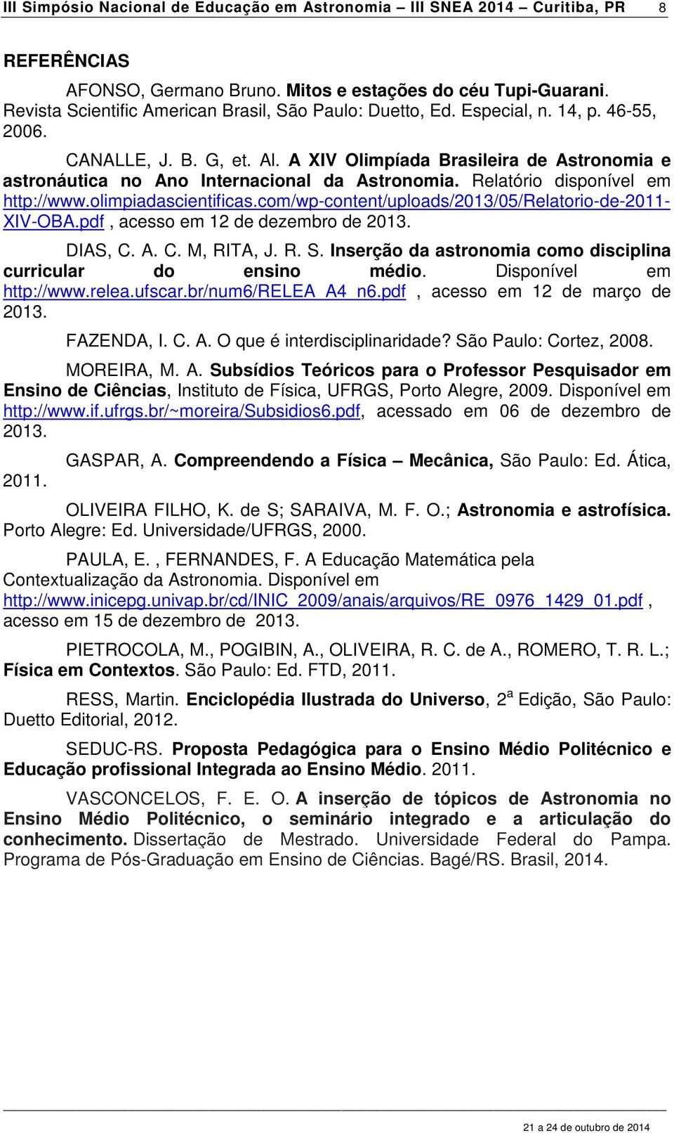 A XIV Olimpíada Brasileira de Astronomia e astronáutica no Ano Internacional da Astronomia. Relatório disponível em http://www.olimpiadascientificas.