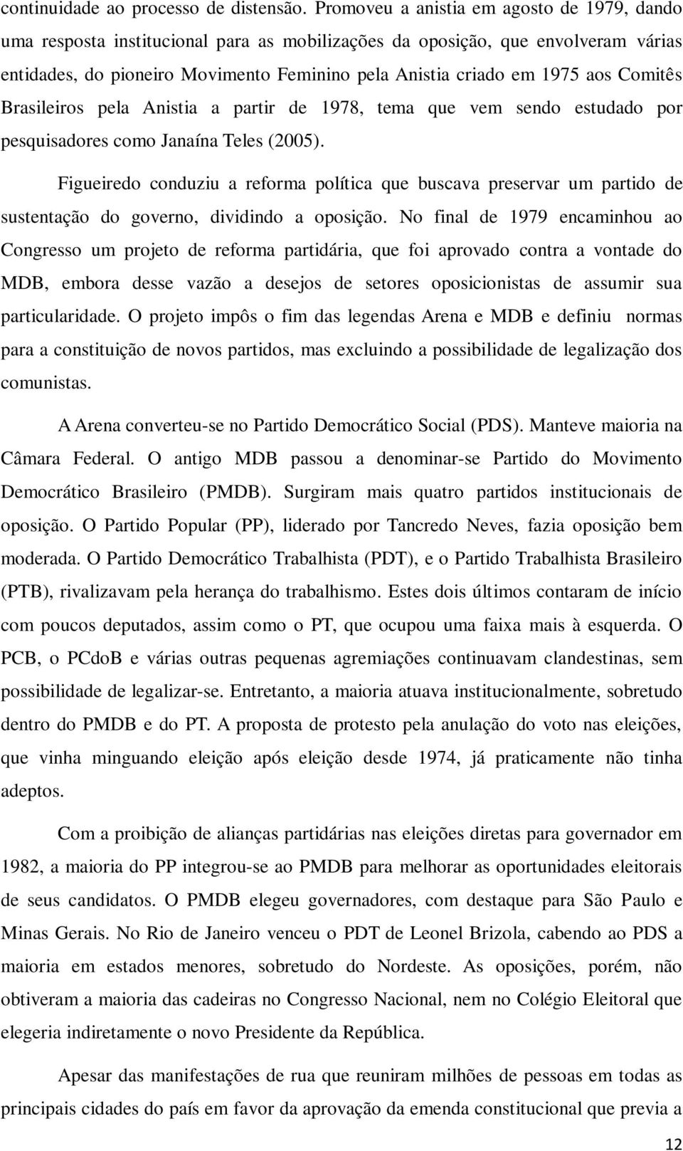 aos Comitês Brasileiros pela Anistia a partir de 1978, tema que vem sendo estudado por pesquisadores como Janaína Teles (2005).