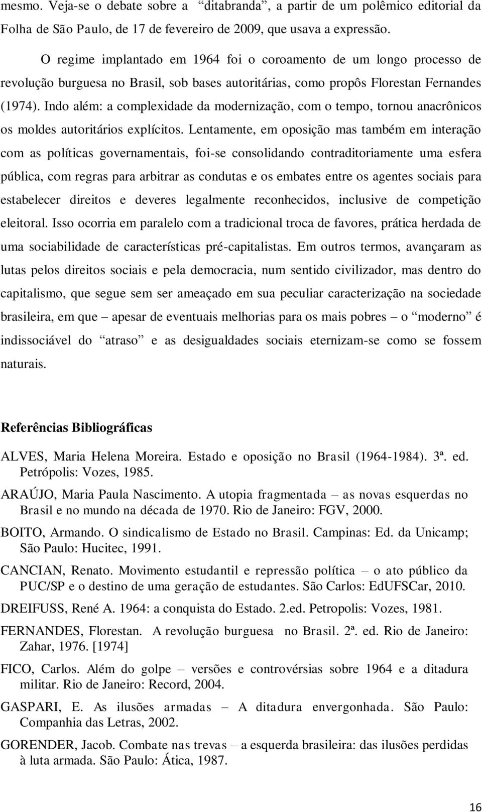 Indo além: a complexidade da modernização, com o tempo, tornou anacrônicos os moldes autoritários explícitos.