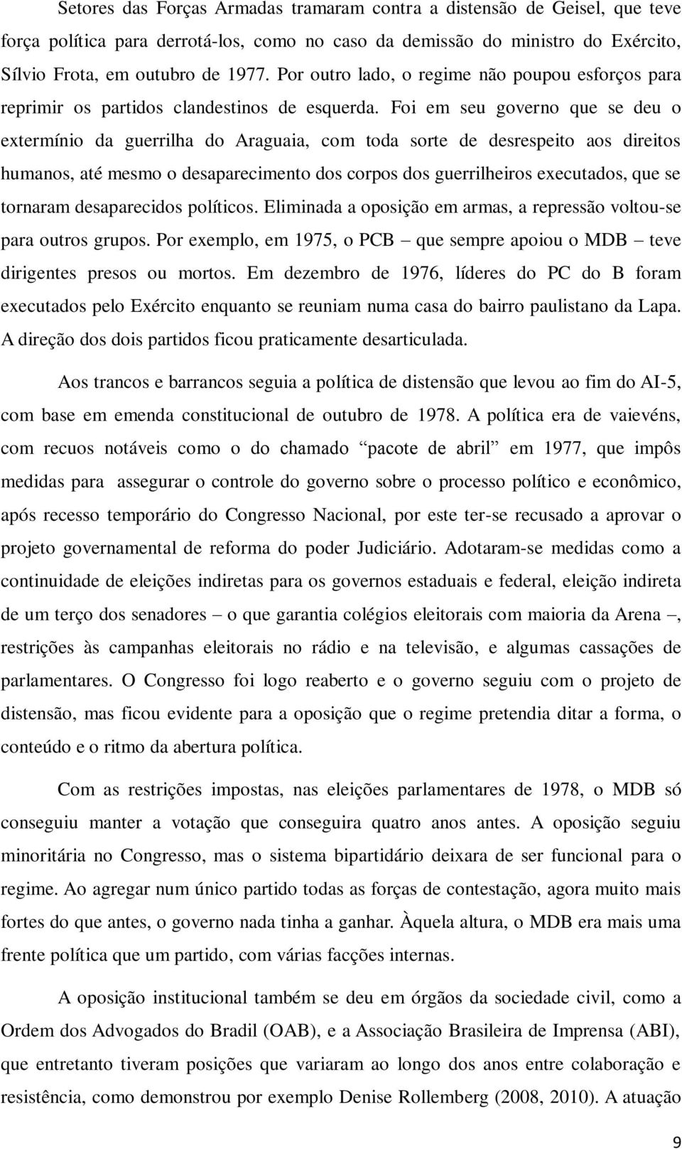 Foi em seu governo que se deu o extermínio da guerrilha do Araguaia, com toda sorte de desrespeito aos direitos humanos, até mesmo o desaparecimento dos corpos dos guerrilheiros executados, que se