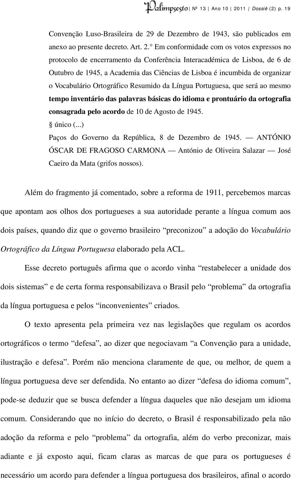 de Dezembro de 1943, são publicados em anexo ao presente decreto. Art. 2.