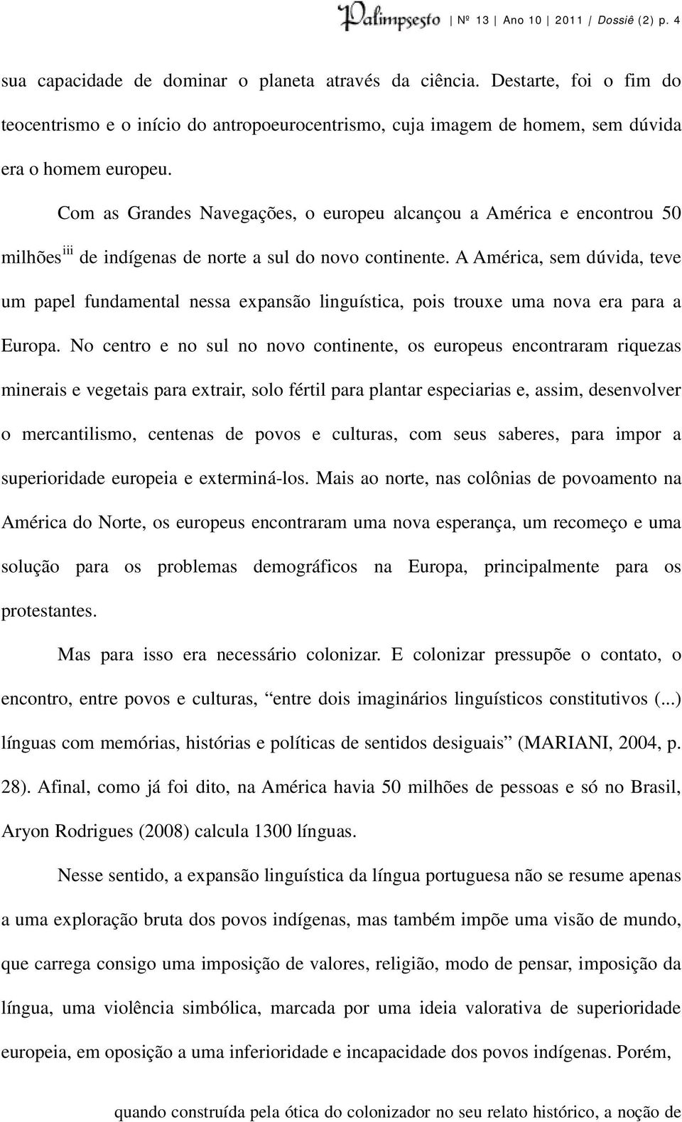 Com as Grandes Navegações, o europeu alcançou a América e encontrou 50 milhões iii de indígenas de norte a sul do novo continente.