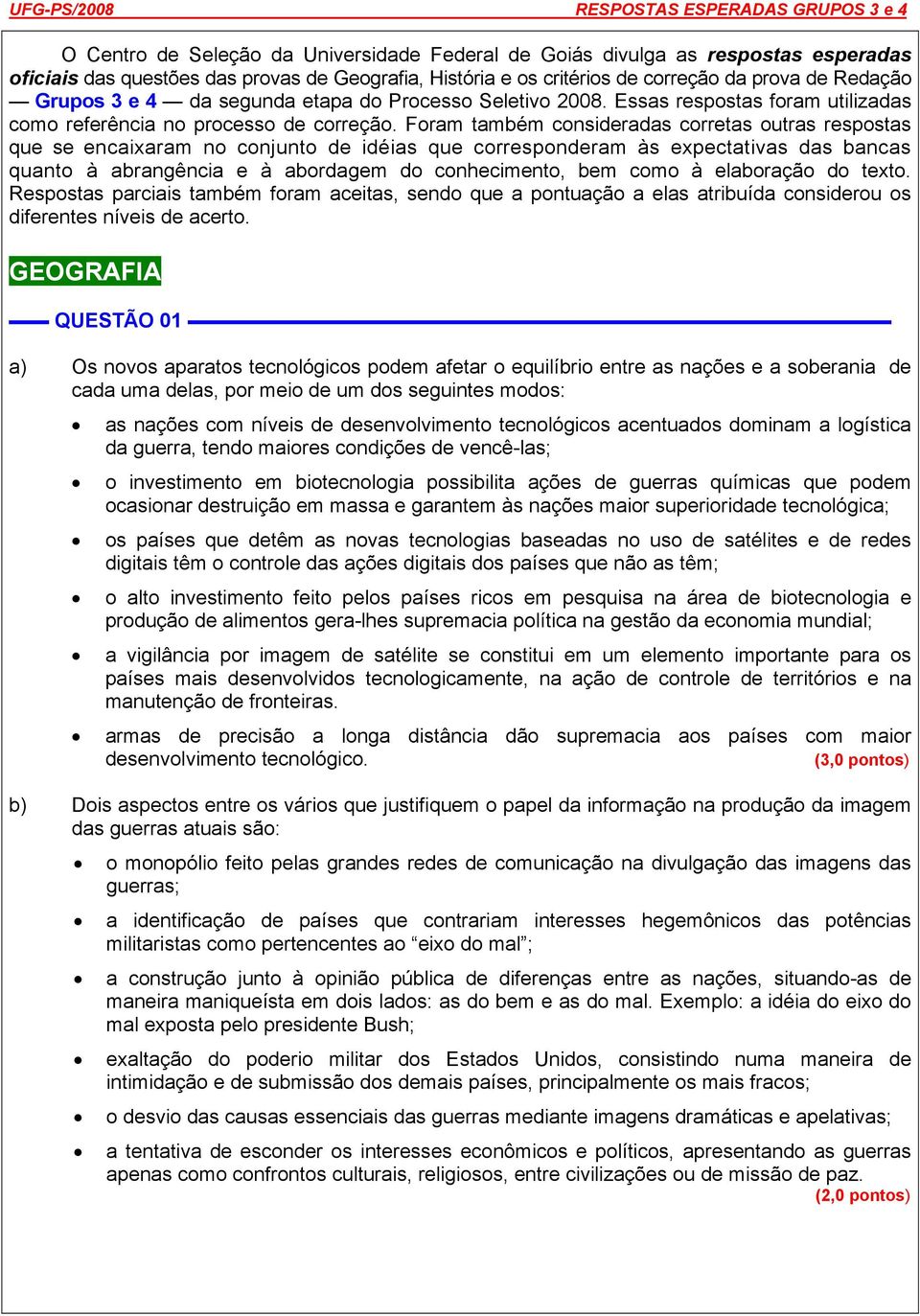 Foram também consideradas corretas outras respostas que se encaixaram no conjunto de idéias que corresponderam às expectativas das bancas quanto à abrangência e à abordagem do conhecimento, bem como