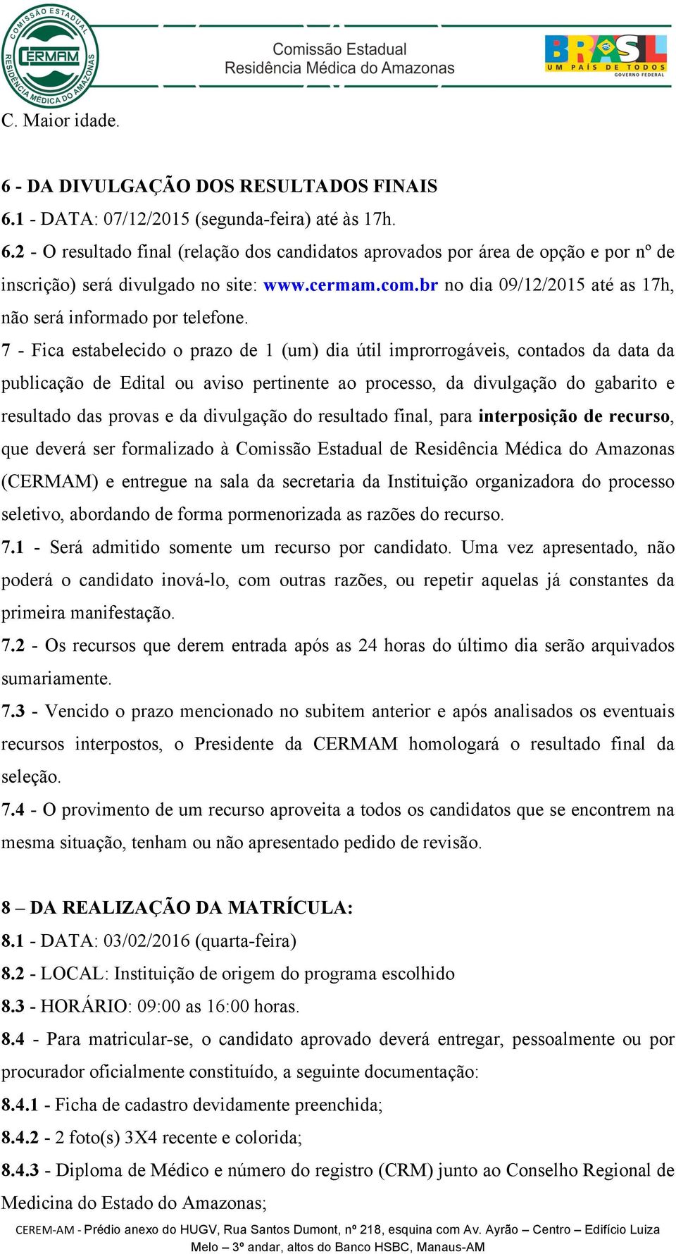 7 - Fica estabelecido o prazo de 1 (um) dia útil improrrogáveis, contados da data da publicação de Edital ou aviso pertinente ao processo, da divulgação do gabarito e resultado das provas e da