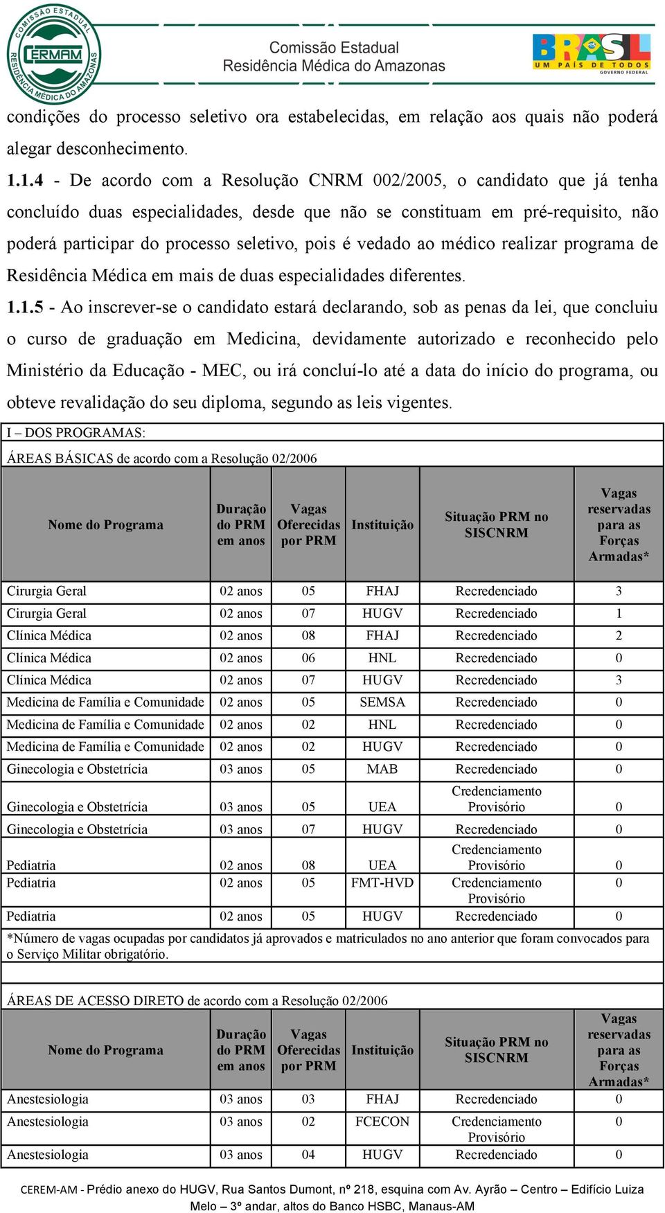 vedado ao médico realizar programa de Residência Médica em mais de duas especialidades diferentes. 1.