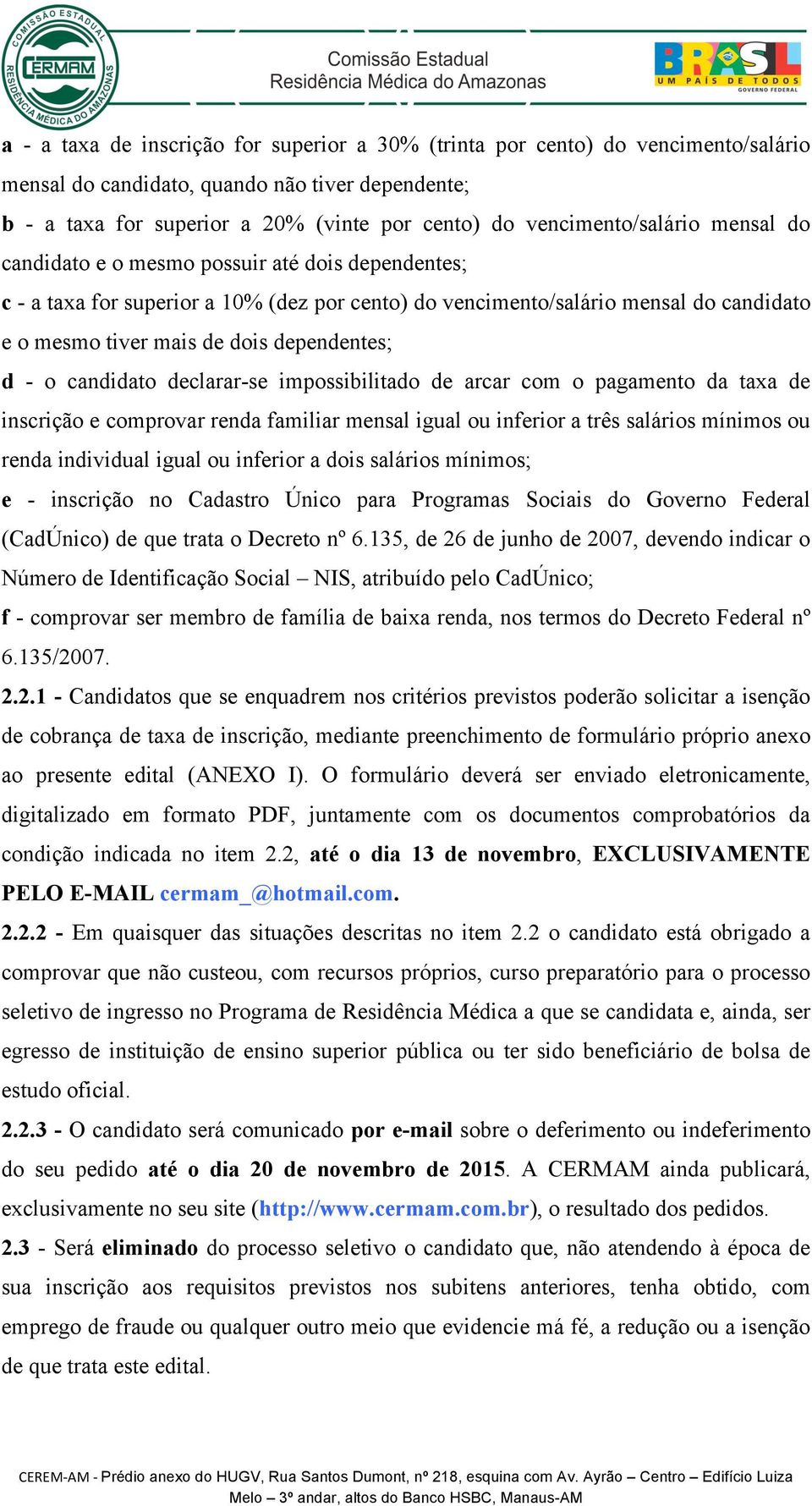 dependentes; d - o candidato declarar-se impossibilitado de arcar com o pagamento da taxa de inscrição e comprovar renda familiar mensal igual ou inferior a três salários mínimos ou renda individual