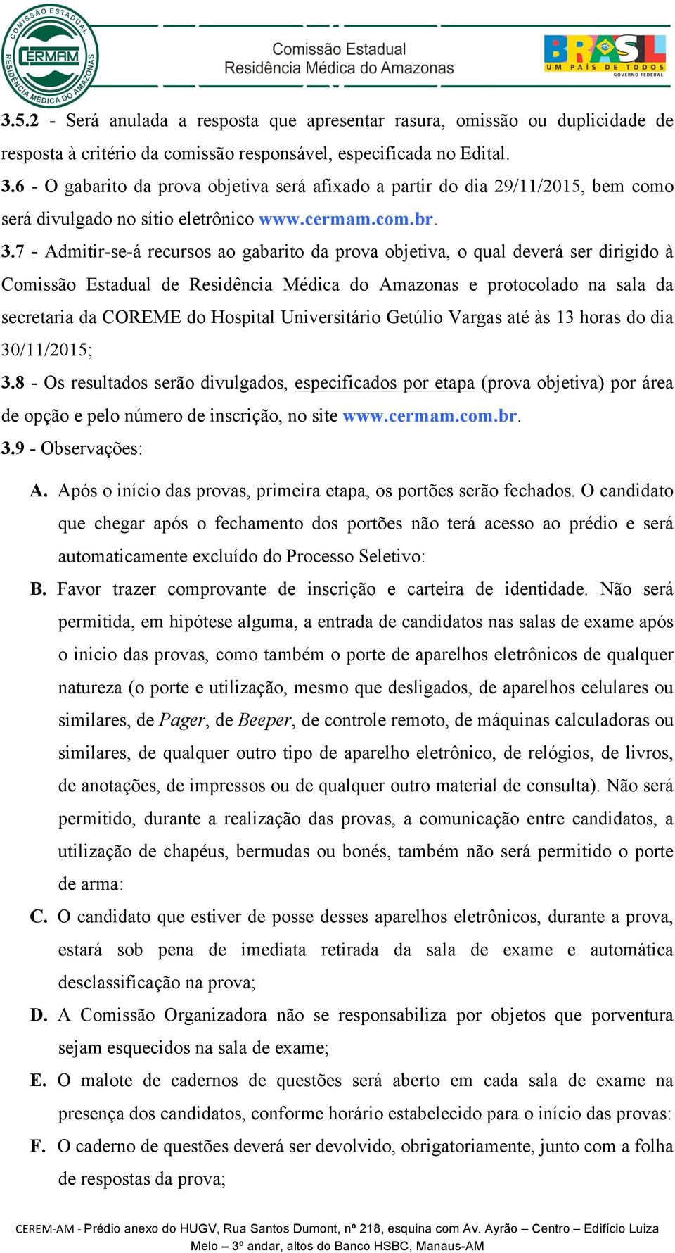 7 - Admitir-se-á recursos ao gabarito da prova objetiva, o qual deverá ser dirigido à Comissão Estadual de Residência Médica do Amazonas e protocolado na sala da secretaria da COREME do Hospital