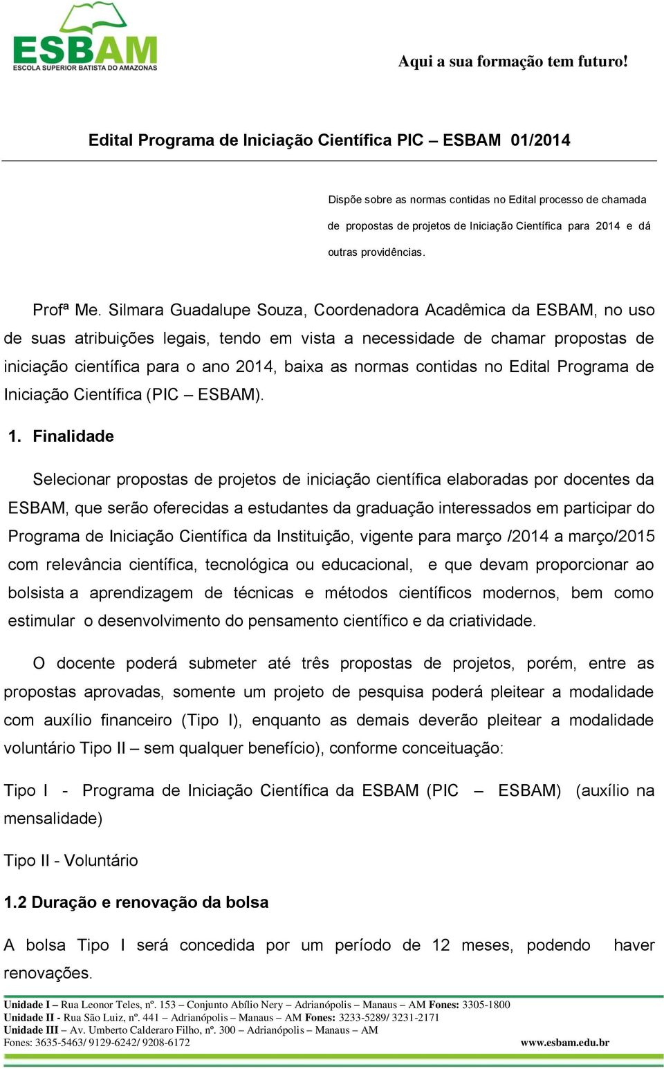 Silmara Guadalupe Souza, Coordenadora Acadêmica da ESBAM, no uso de suas atribuições legais, tendo em vista a necessidade de chamar propostas de iniciação científica para o ano 2014, baixa as normas