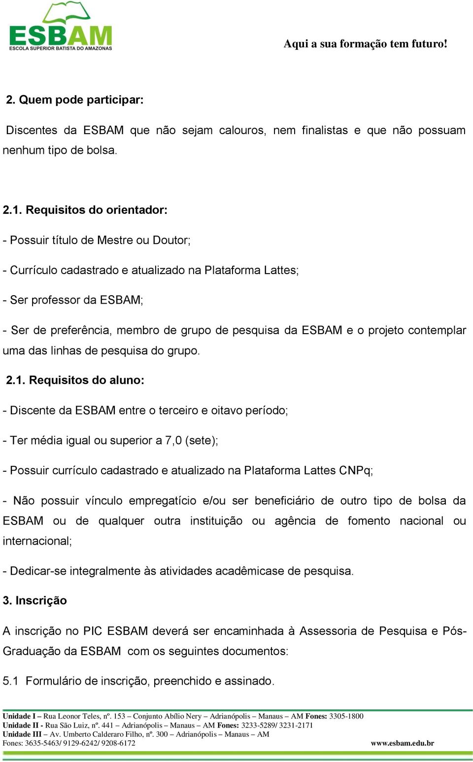 da ESBAM e o projeto contemplar uma das linhas de pesquisa do grupo. 2.1.