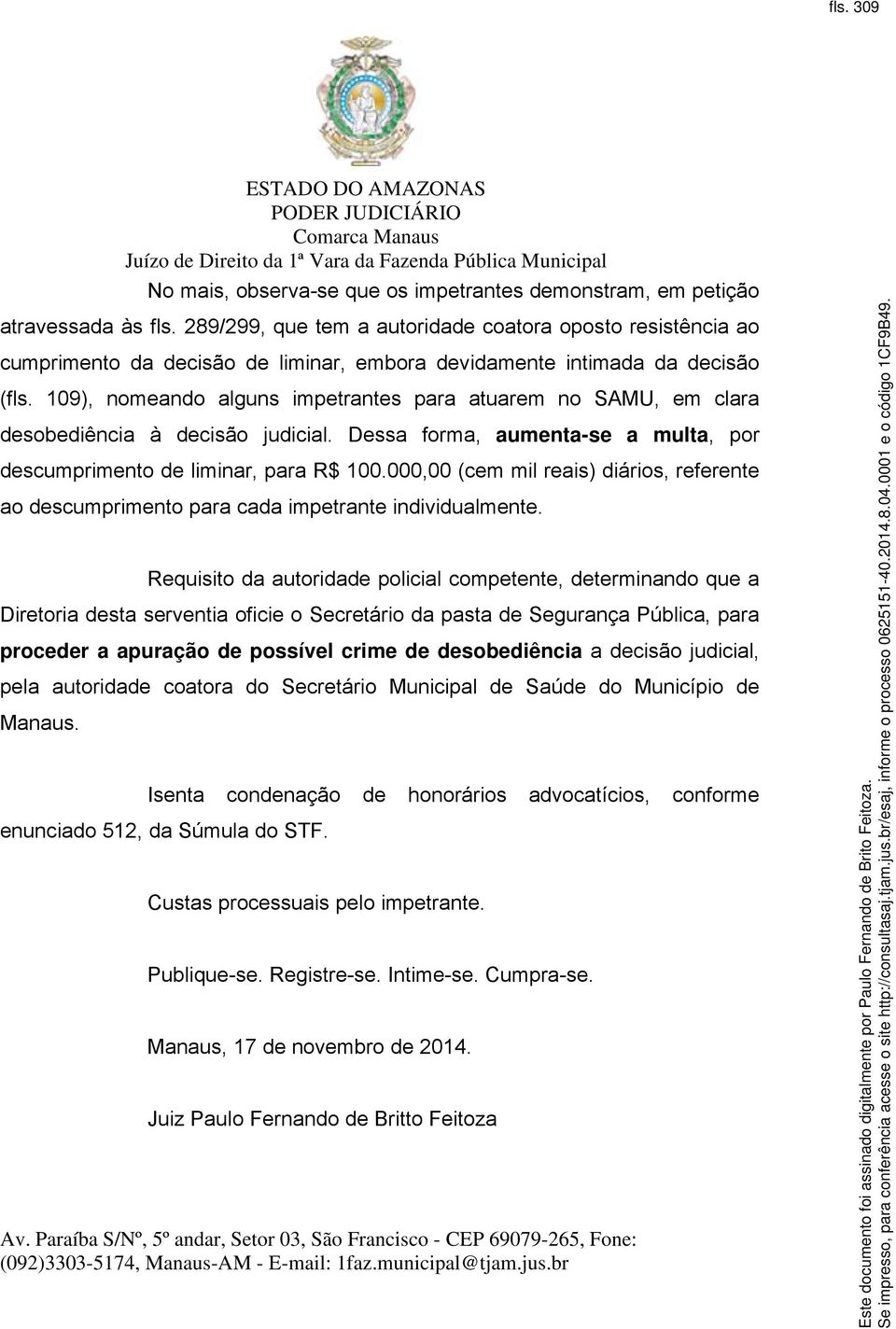 109), nomeando alguns impetrantes para atuarem no SAMU, em clara desobediência à decisão judicial. Dessa forma, aumenta-se a multa, por descumprimento de liminar, para R$ 100.