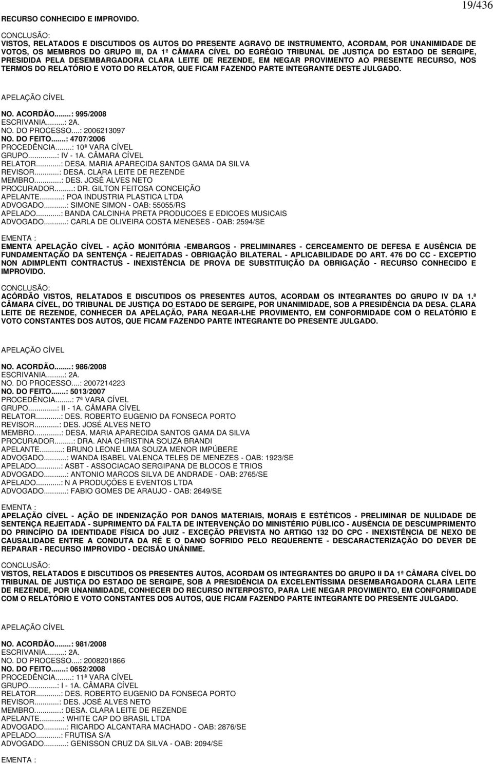 JUSTIÇA DO ESTADO DE SERGIPE, PRESIDIDA PELA DESEMBARGADORA CLARA LEITE DE REZENDE, EM NEGAR PROVIMENTO AO PRESENTE RECURSO, NOS TERMOS DO RELATÓRIO E VOTO DO RELATOR, QUE FICAM FAZENDO PARTE