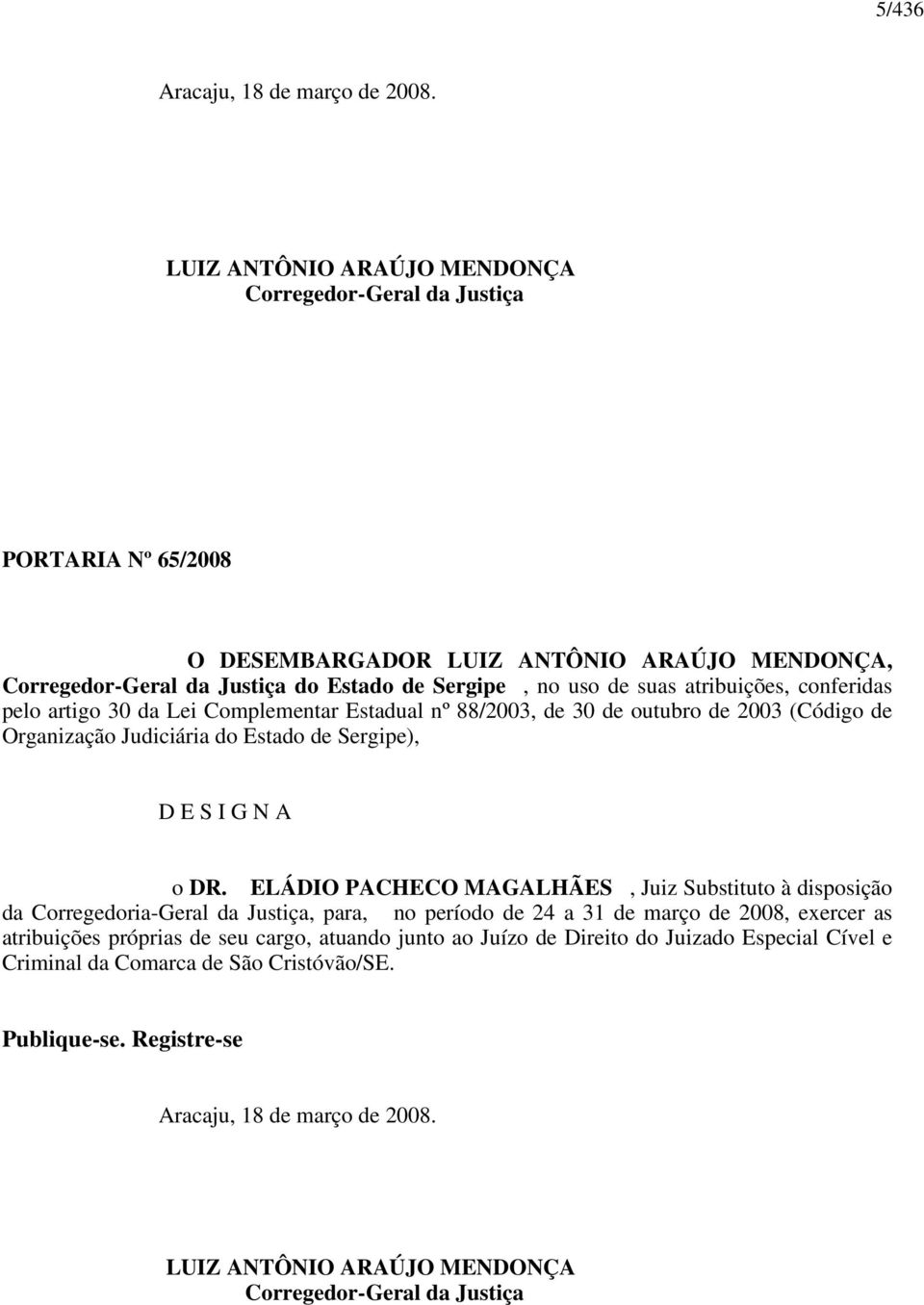atribuições, conferidas pelo artigo 30 da Lei Complementar Estadual nº 88/2003, de 30 de outubro de 2003 (Código de Organização Judiciária do Estado de Sergipe), D E S I G N A o DR.