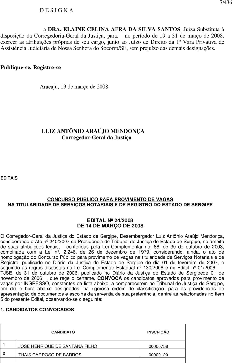 ao Juízo de Direito da 1ª Vara Privativa de Assistência Judiciária de Nossa Senhora do Socorro/SE, sem prejuízo das demais designações. Publique-se. Registre-se Aracaju, 19 de março de 2008.