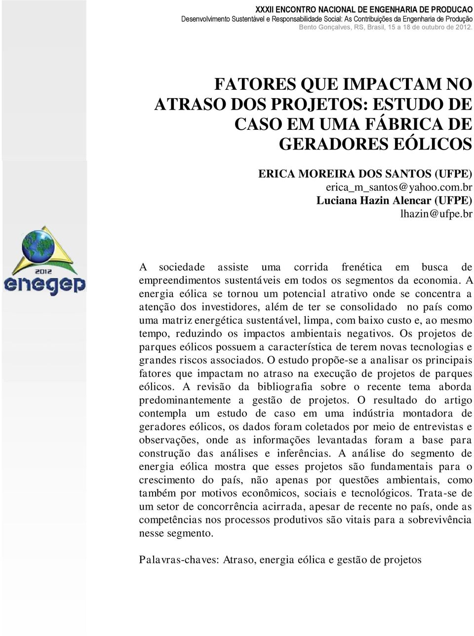 A energia eólica se tornou um potencial atrativo onde se concentra a atenção dos investidores, além de ter se consolidado no país como uma matriz energética sustentável, limpa, com baixo custo e, ao