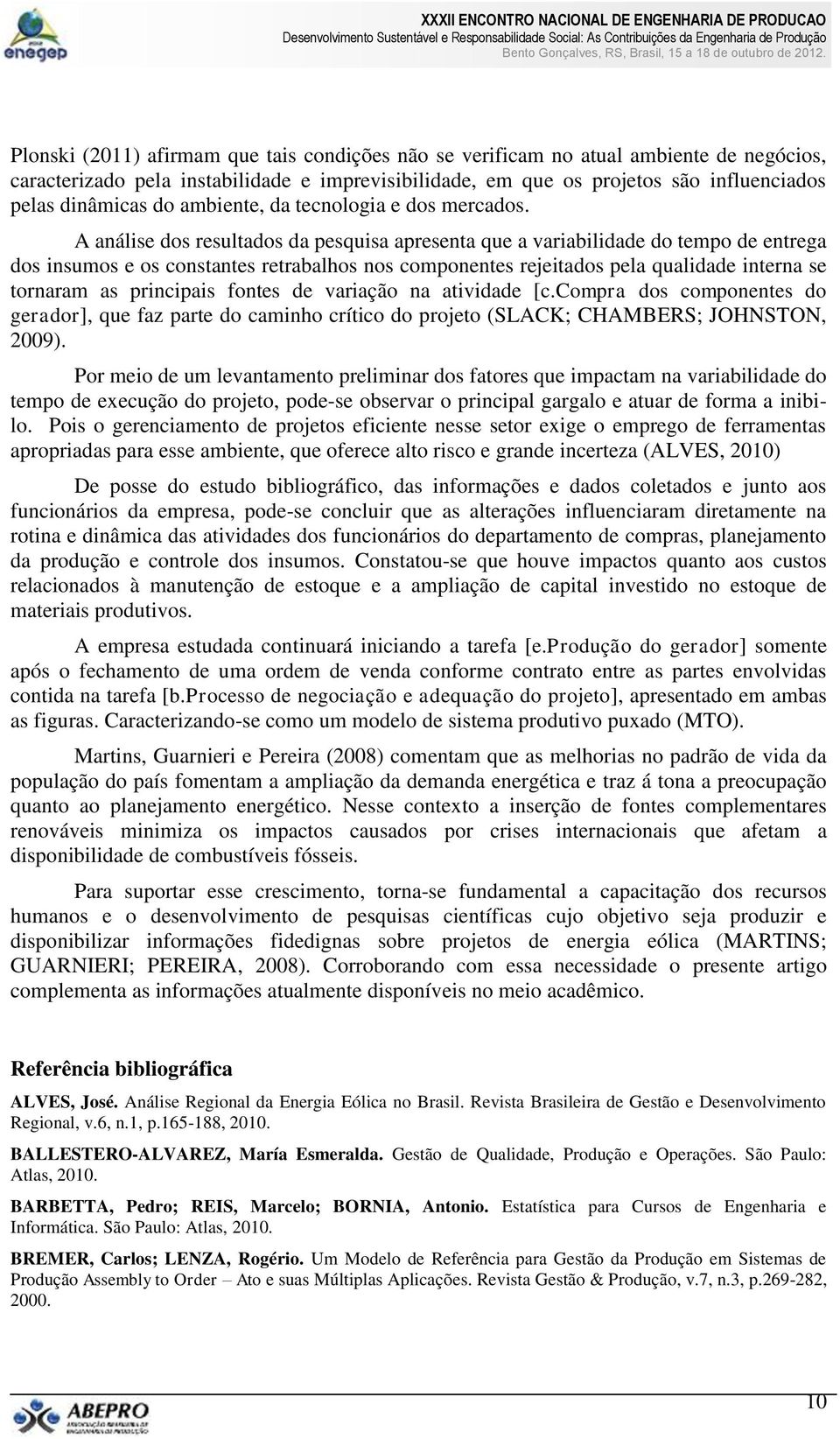 A análise dos resultados da pesquisa apresenta que a variabilidade do tempo de entrega dos insumos e os constantes retrabalhos nos componentes rejeitados pela qualidade interna se tornaram as