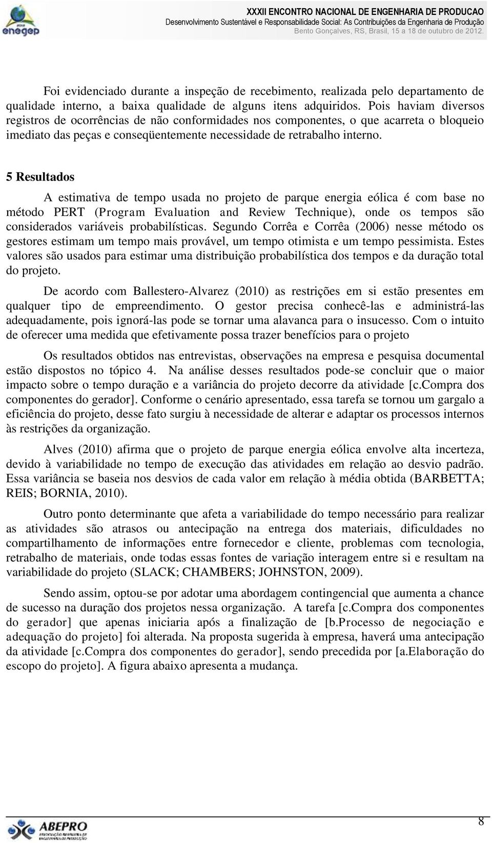 5 Resultados A estimativa de tempo usada no projeto de parque energia eólica é com base no método PERT (Program Evaluation and Review Technique), onde os tempos são considerados variáveis