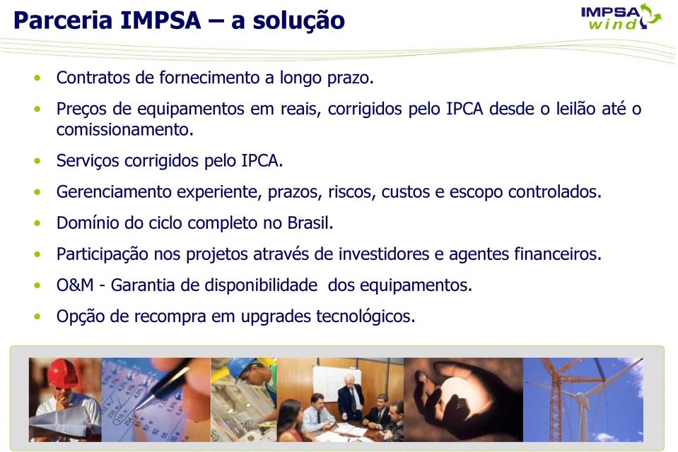 Serviços corrigidos pelo IPCA. Gerenciamento experiente, prazos, riscos, custos e escopo controlados.