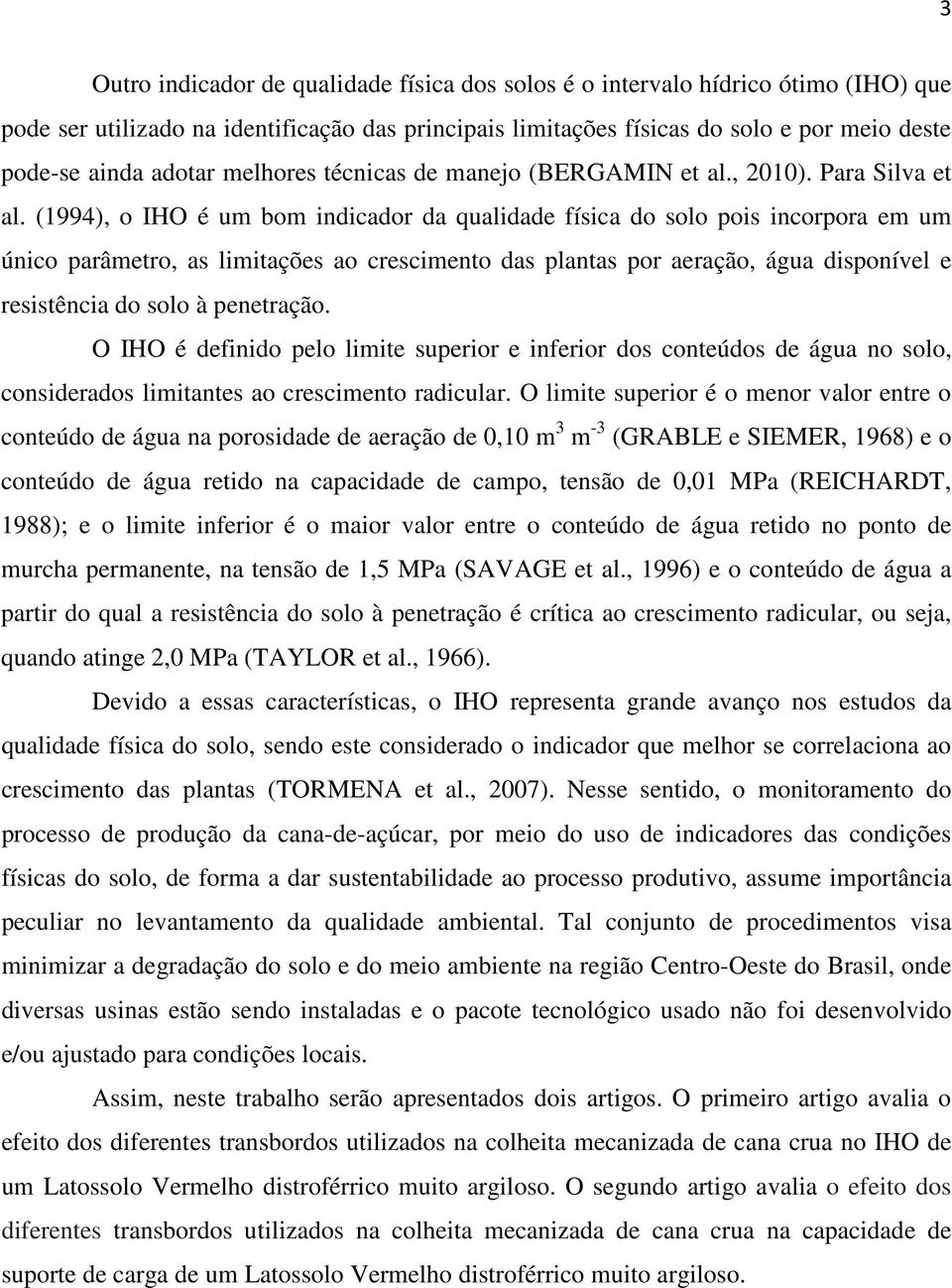 (1994), o IHO é um bom indicador da qualidade física do solo pois incorpora em um único parâmetro, as limitações ao crescimento das plantas por aeração, água disponível e resistência do solo à