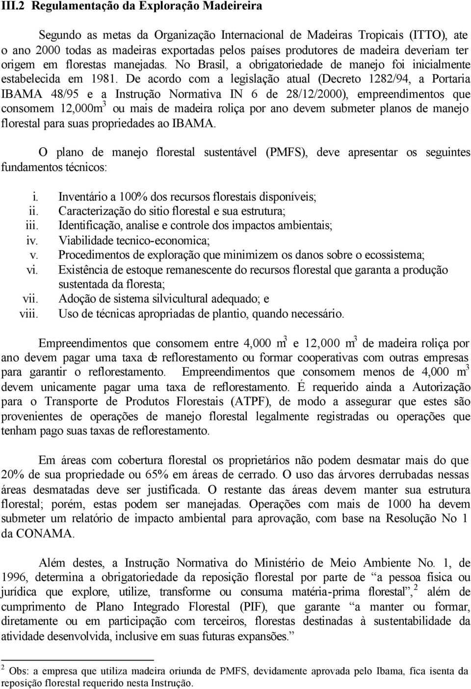 De acordo com a legislação atual (Decreto 1282/94, a Portaria IBAMA 48/95 e a Instrução Normativa IN 6 de 28/12/2000), empreendimentos que consomem 12,000m 3 ou mais de madeira roliça por ano devem