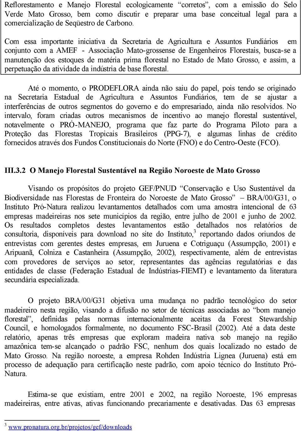 Com essa importante iniciativa da Secretaria de Agricultura e Assuntos Fundiários em conjunto com a AMEF - Associação Mato-grossense de Engenheiros Florestais, busca-se a manutenção dos estoques de