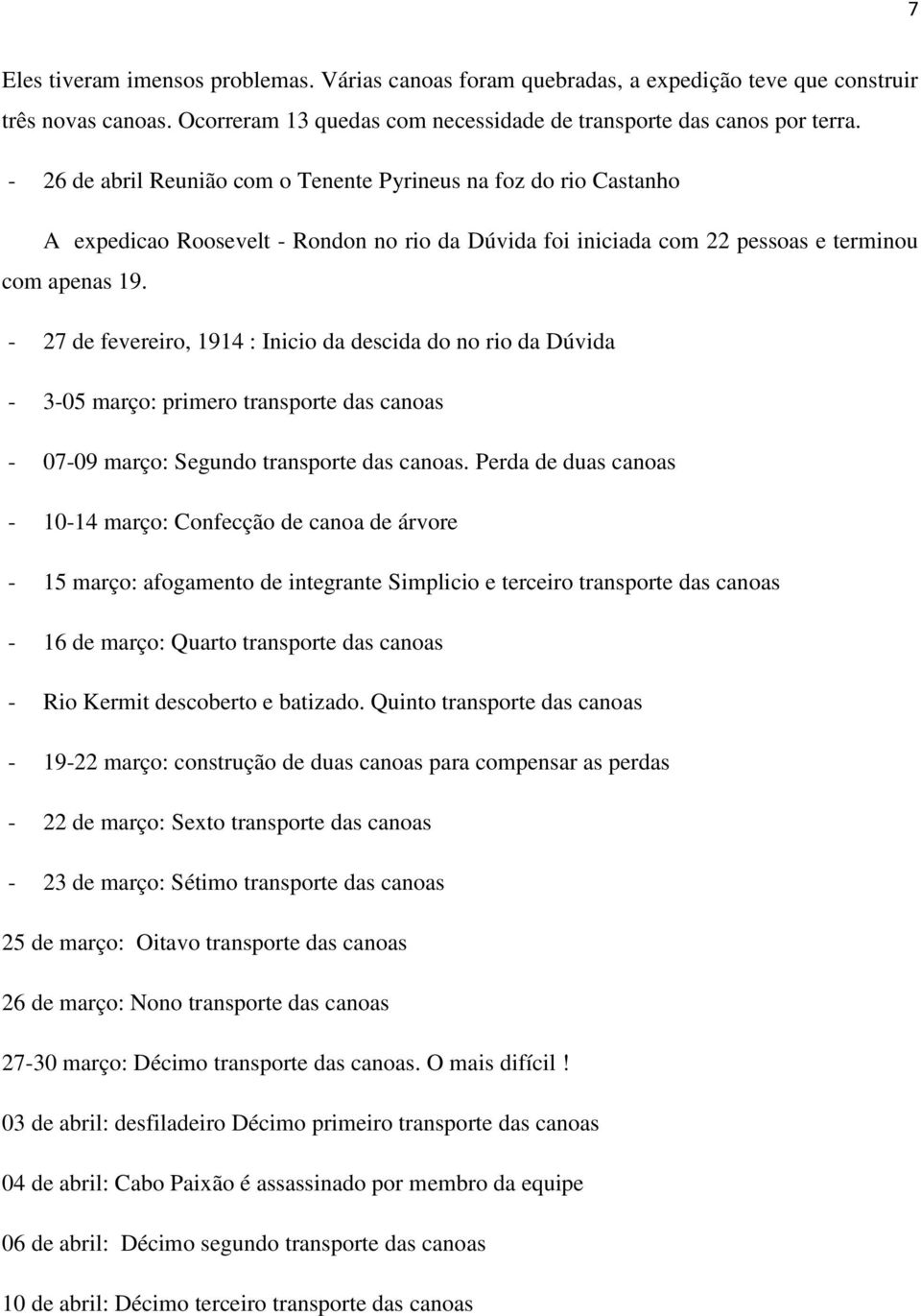 - 27 de fevereiro, 1914 : Inicio da descida do no rio da Dúvida - 3-05 março: primero transporte das canoas - 07-09 março: Segundo transporte das canoas.