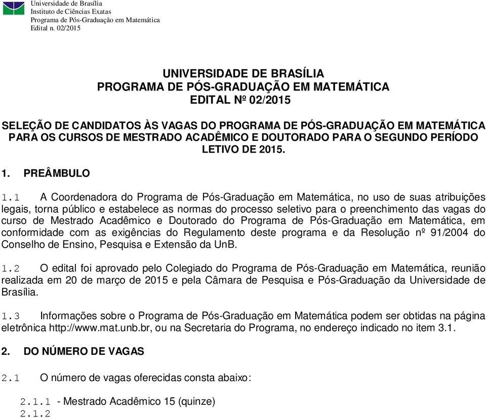 1 A Coordenadora do, no uso de suas atribuições legais, torna público e estabelece as normas do processo seletivo para o preenchimento das vagas do curso de Mestrado Acadêmico e Doutorado do, em