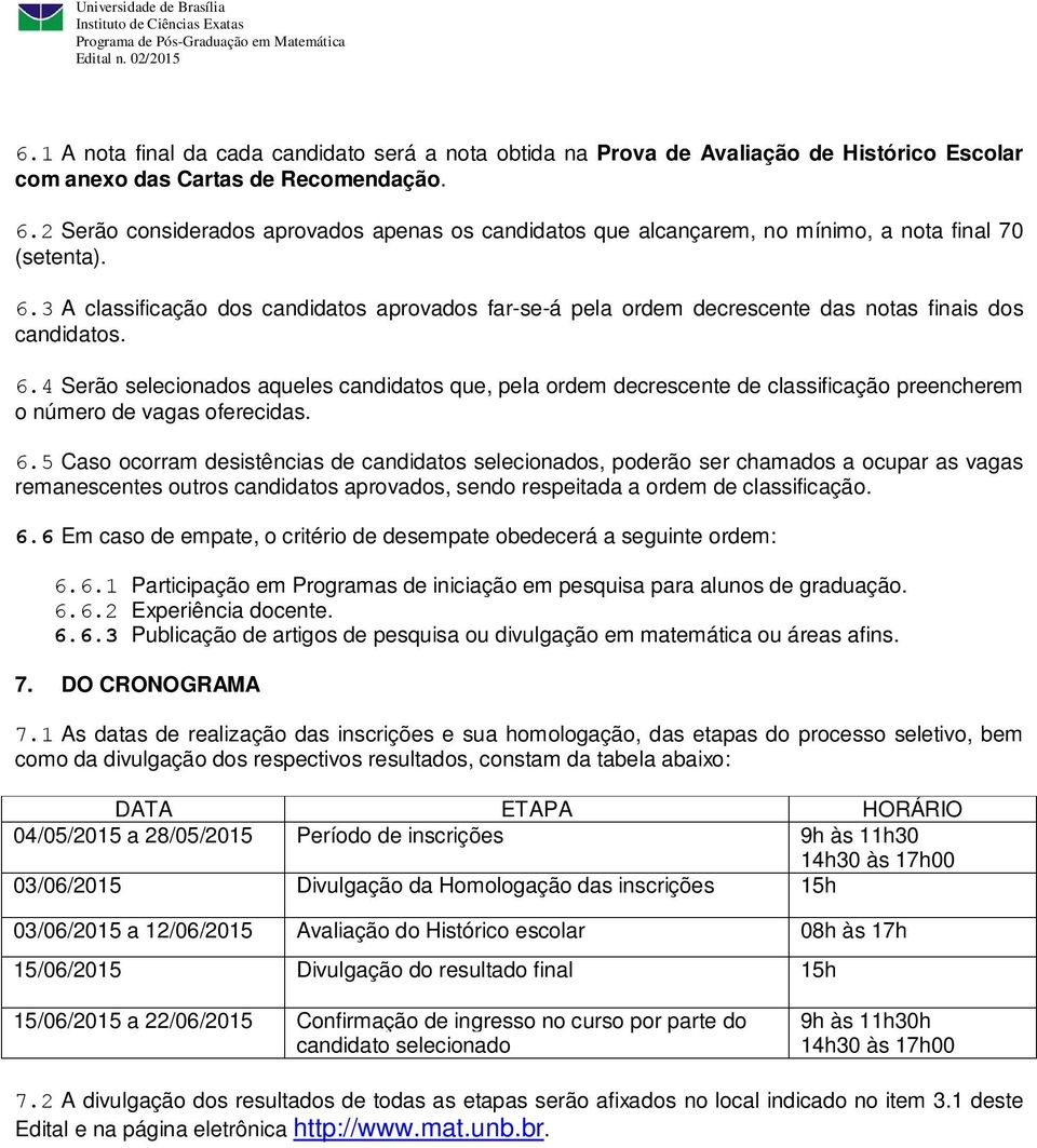 3 A classificação dos candidatos aprovados far-se-á pela ordem decrescente das notas finais dos candidatos. 6.